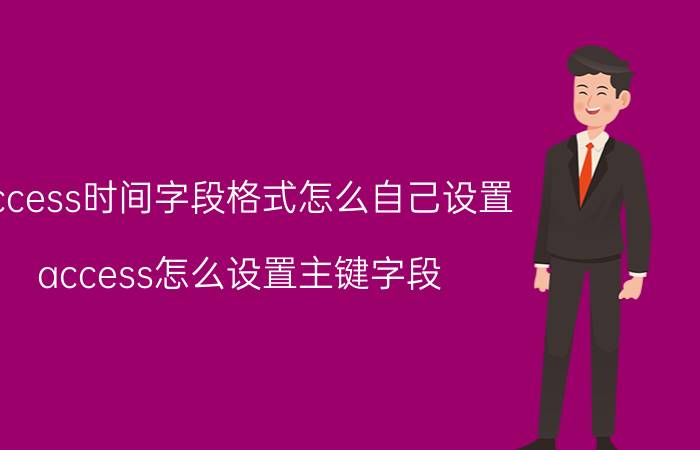 access时间字段格式怎么自己设置 access怎么设置主键字段？